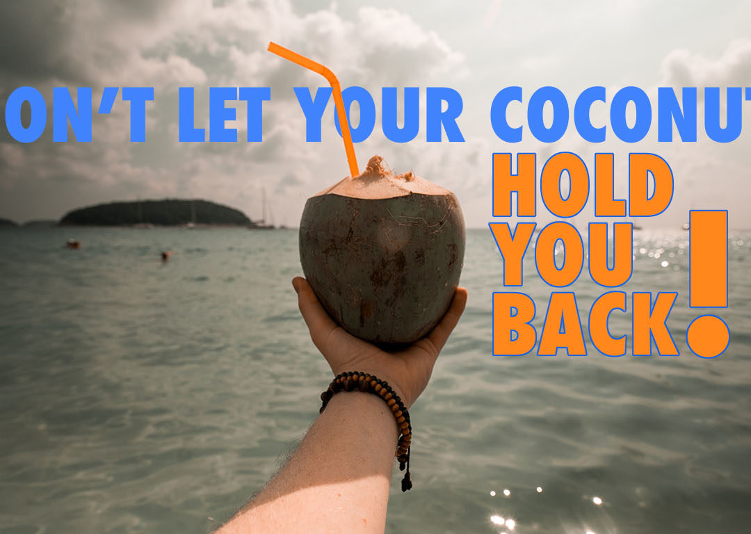 DON’T LET YOUR COCONUTS HOLD YOU BACK