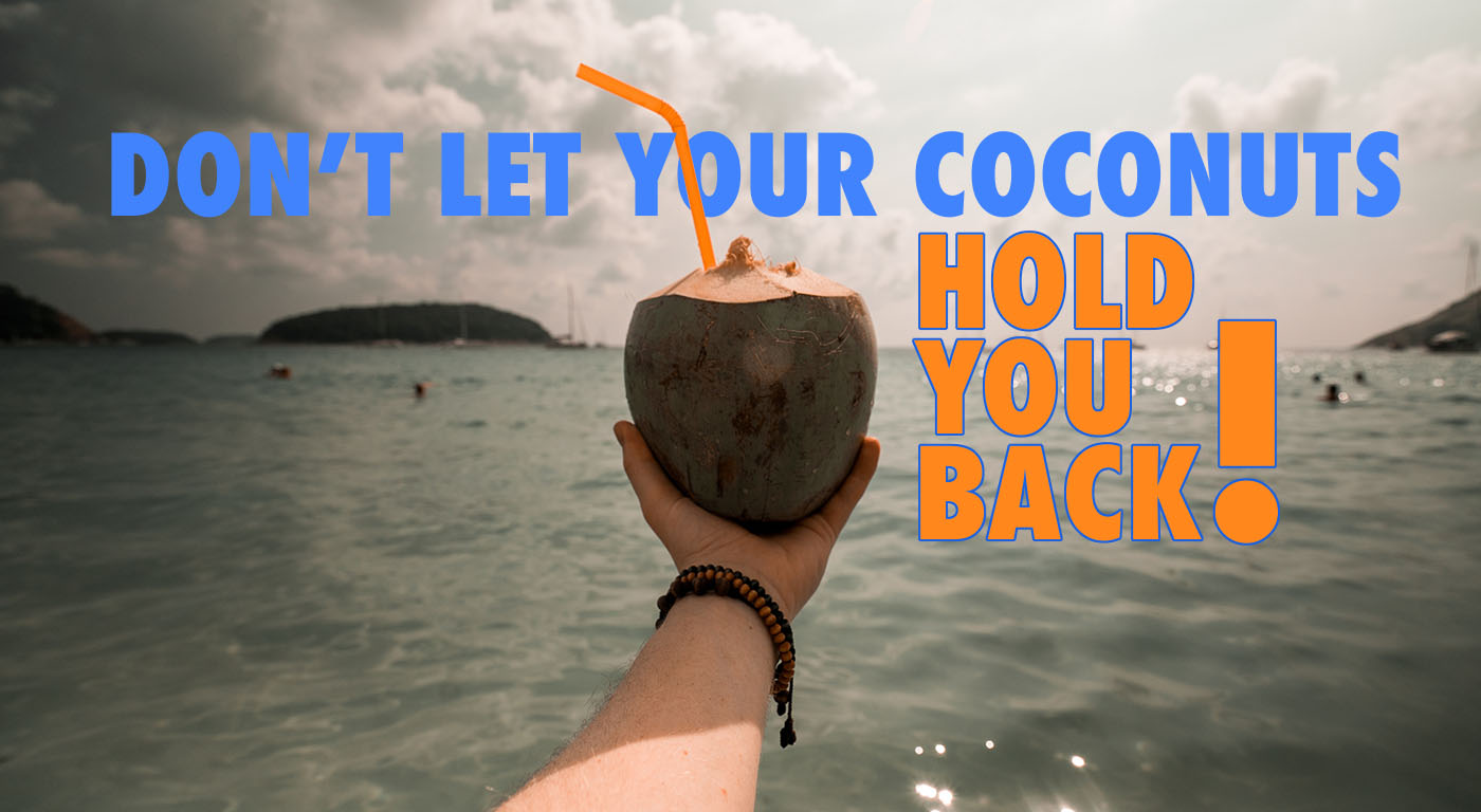 DON’T LET YOUR COCONUTS HOLD YOU BACK