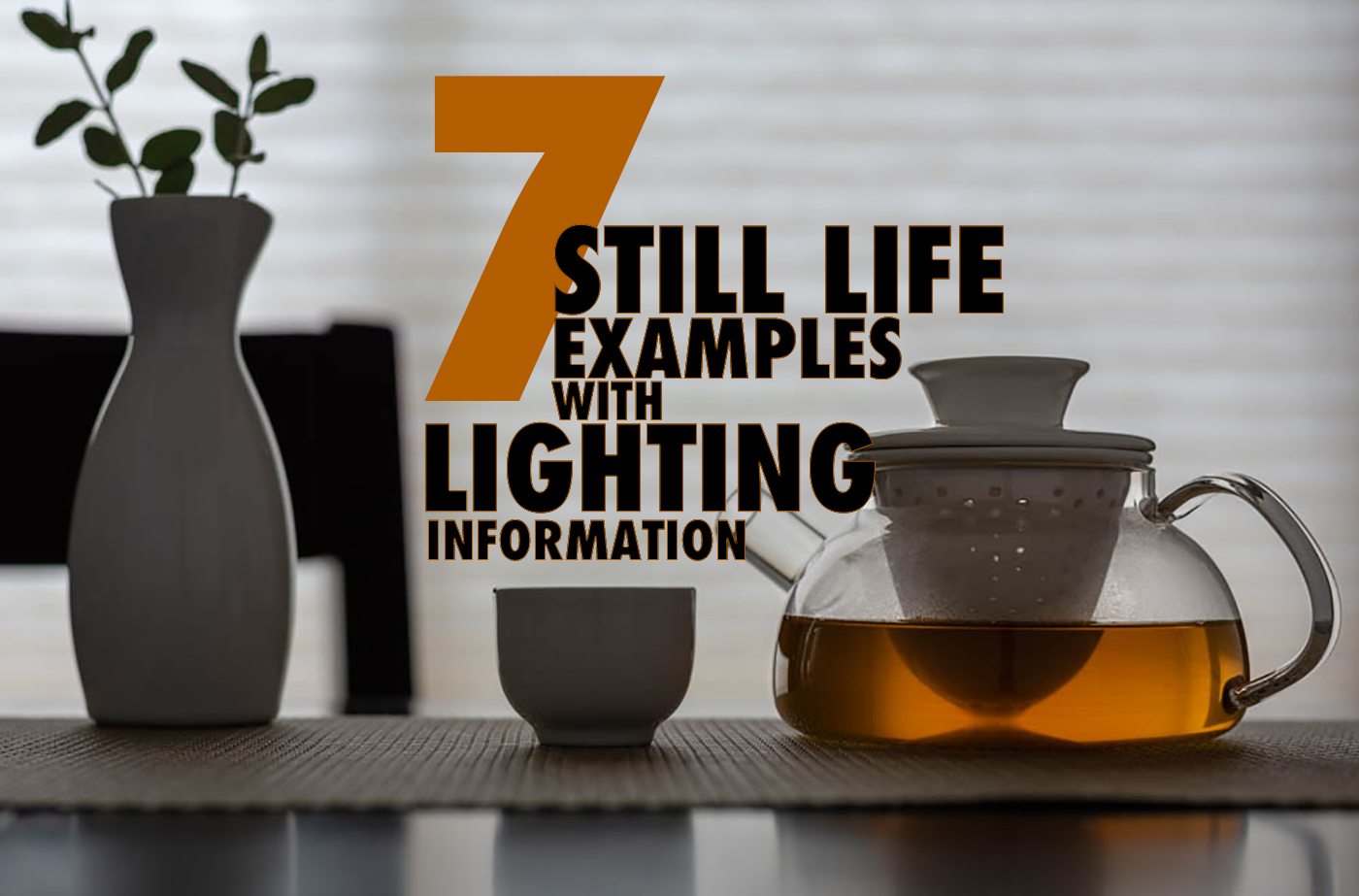 7 STILL LIFE IMAGES DECONSTRUCTED (WITH LIGHTING)